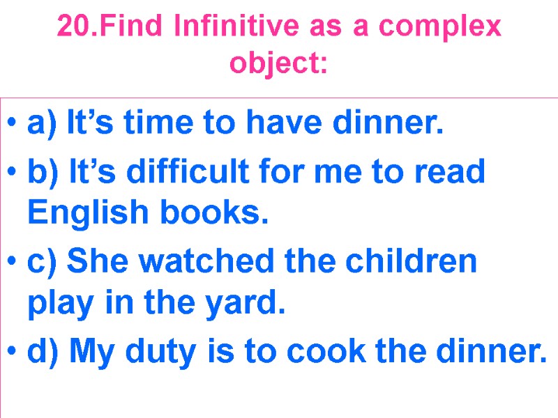 20.Find Infinitive as a complex object:  a) It’s time to have dinner. b)